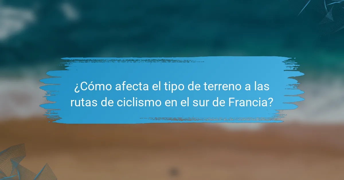 ¿Cómo afecta el tipo de terreno a las rutas de ciclismo en el sur de Francia?