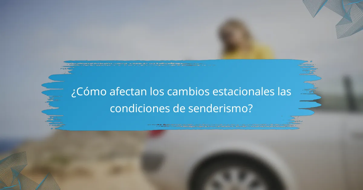¿Cómo afectan los cambios estacionales las condiciones de senderismo?