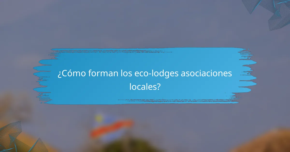 ¿Cómo forman los eco-lodges asociaciones locales?