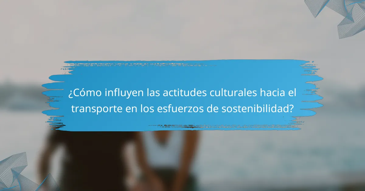 ¿Cómo influyen las actitudes culturales hacia el transporte en los esfuerzos de sostenibilidad?