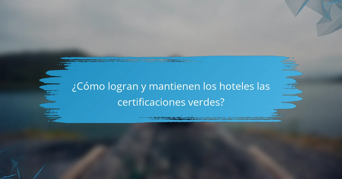 ¿Cómo logran y mantienen los hoteles las certificaciones verdes?