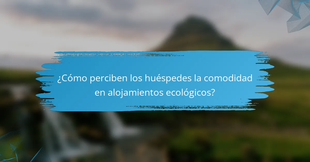 ¿Cómo perciben los huéspedes la comodidad en alojamientos ecológicos?