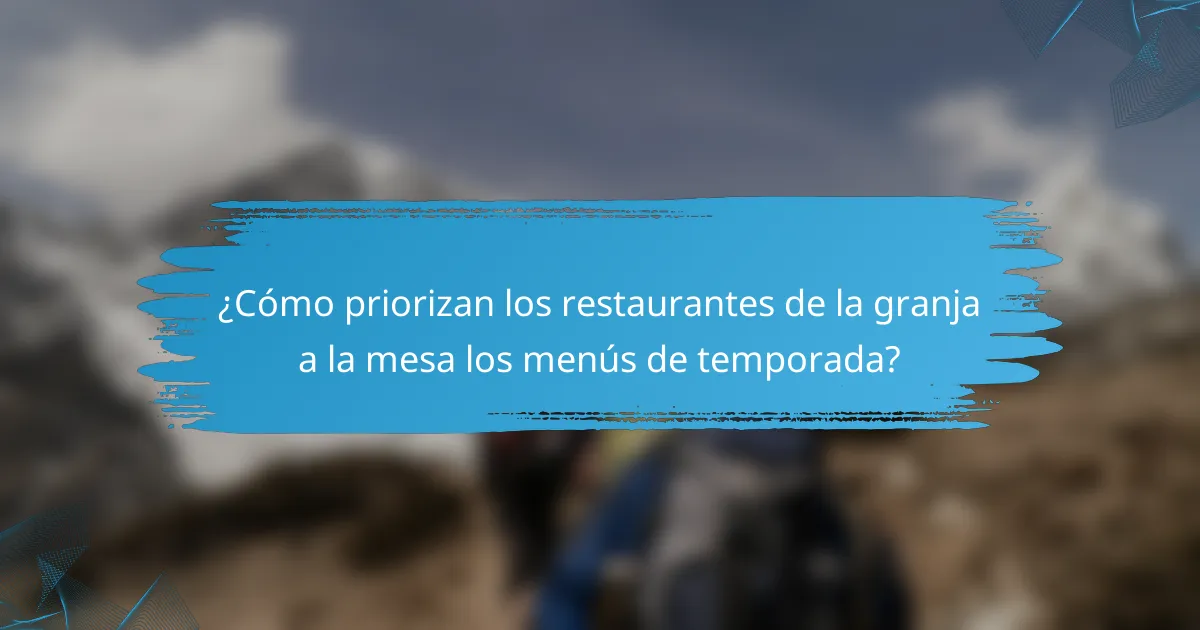 ¿Cómo priorizan los restaurantes de la granja a la mesa los menús de temporada?