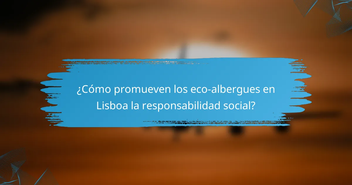 ¿Cómo promueven los eco-albergues en Lisboa la responsabilidad social?