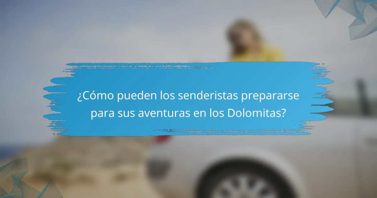 ¿Cómo pueden los senderistas prepararse para sus aventuras en los Dolomitas?