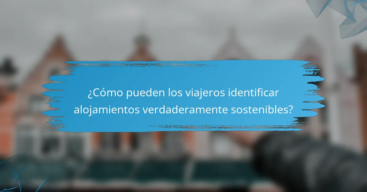 ¿Cómo pueden los viajeros identificar alojamientos verdaderamente sostenibles?