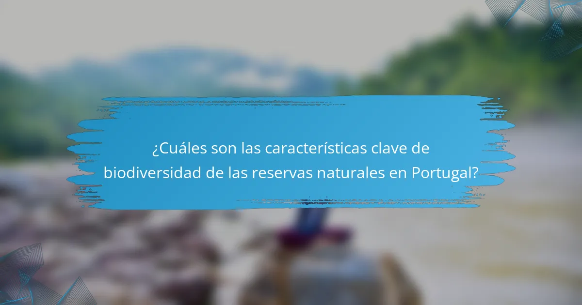 ¿Cuáles son las características clave de biodiversidad de las reservas naturales en Portugal?