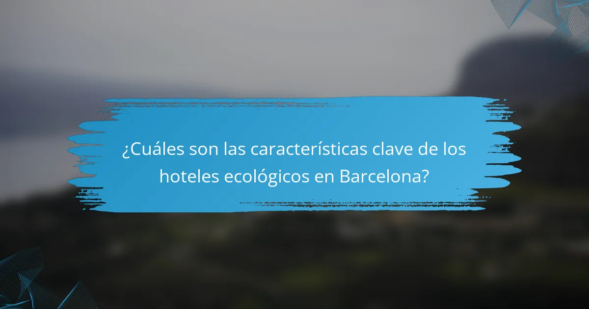 ¿Cuáles son las características clave de los hoteles ecológicos en Barcelona?