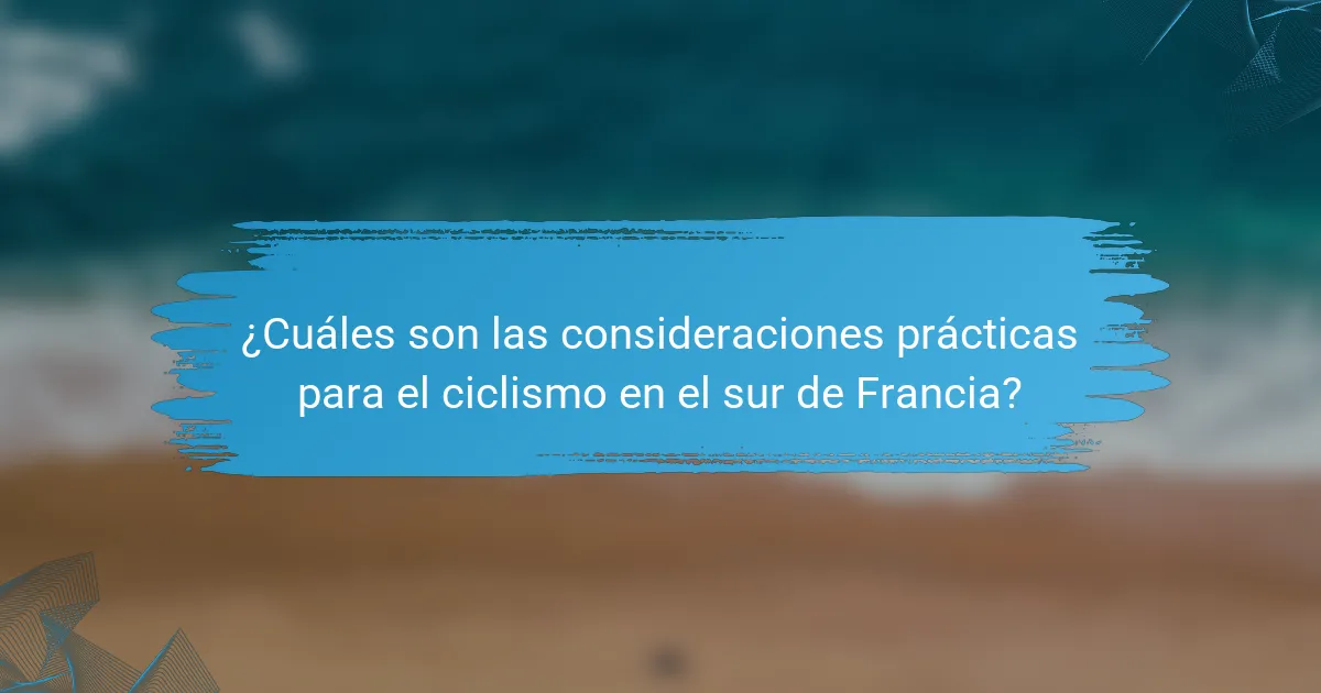 ¿Cuáles son las consideraciones prácticas para el ciclismo en el sur de Francia?