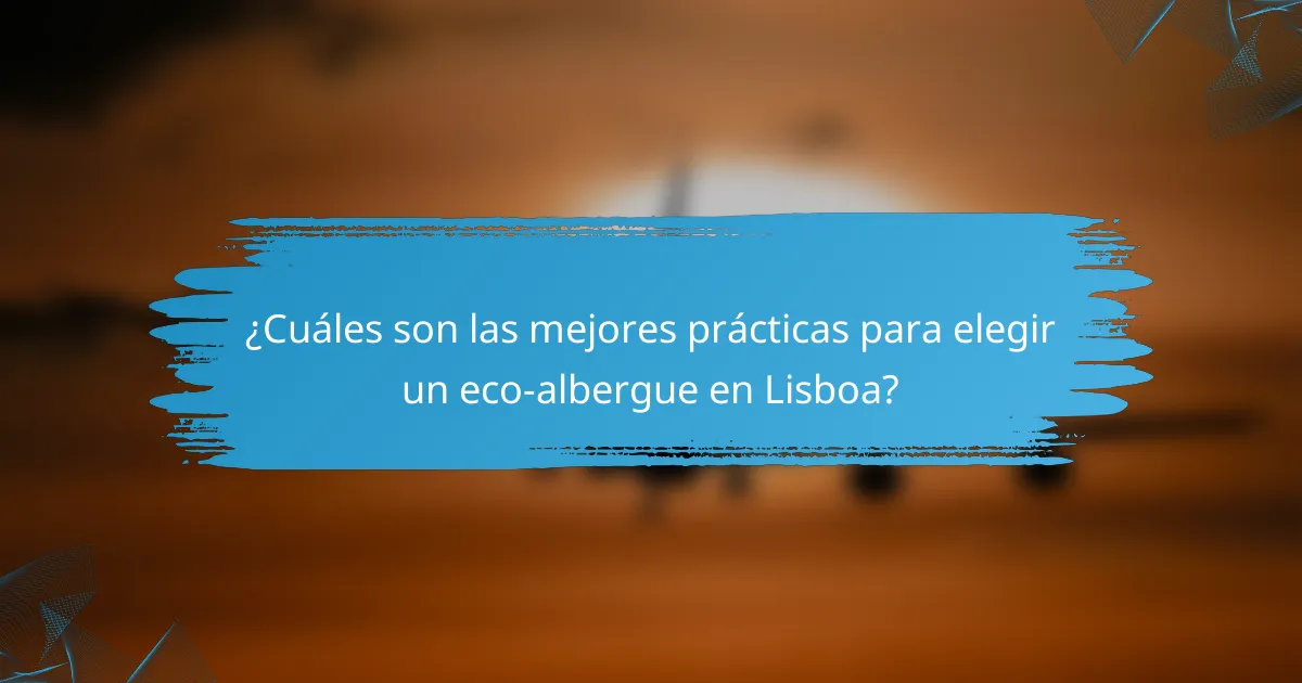 ¿Cuáles son las mejores prácticas para elegir un eco-albergue en Lisboa?