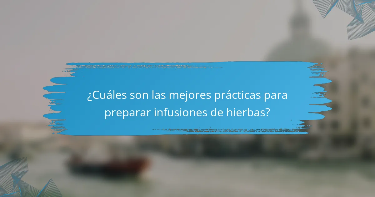 ¿Cuáles son las mejores prácticas para preparar infusiones de hierbas?