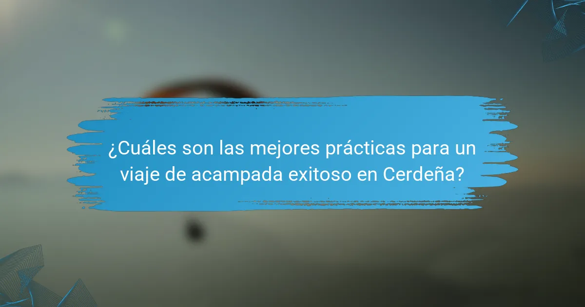 ¿Cuáles son las mejores prácticas para un viaje de acampada exitoso en Cerdeña?