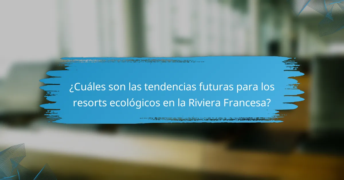 ¿Cuáles son las tendencias futuras para los resorts ecológicos en la Riviera Francesa?