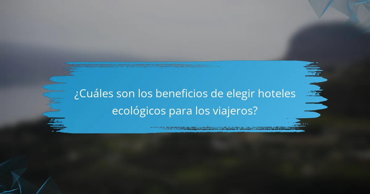 ¿Cuáles son los beneficios de elegir hoteles ecológicos para los viajeros?