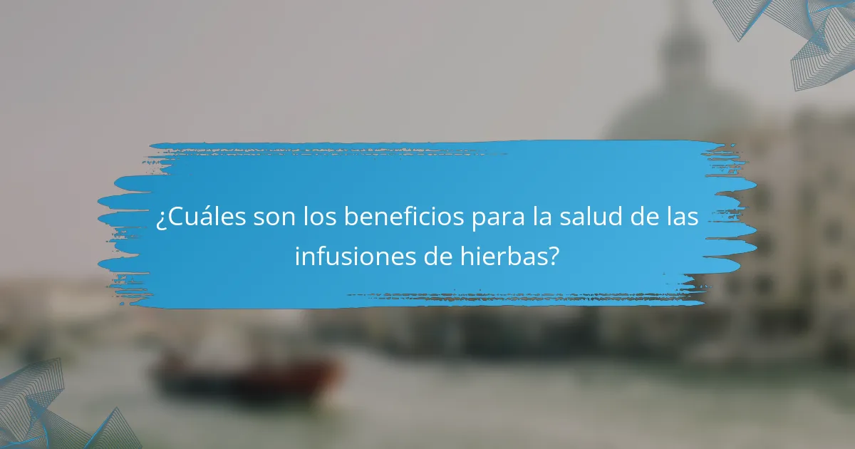 ¿Cuáles son los beneficios para la salud de las infusiones de hierbas?