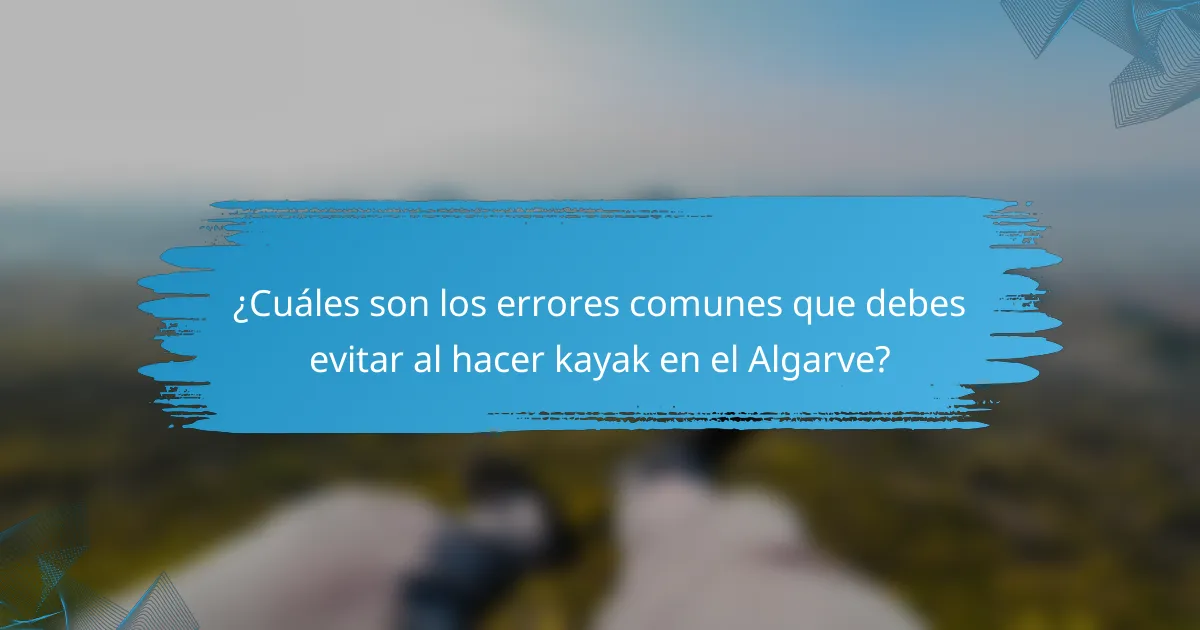 ¿Cuáles son los errores comunes que debes evitar al hacer kayak en el Algarve?