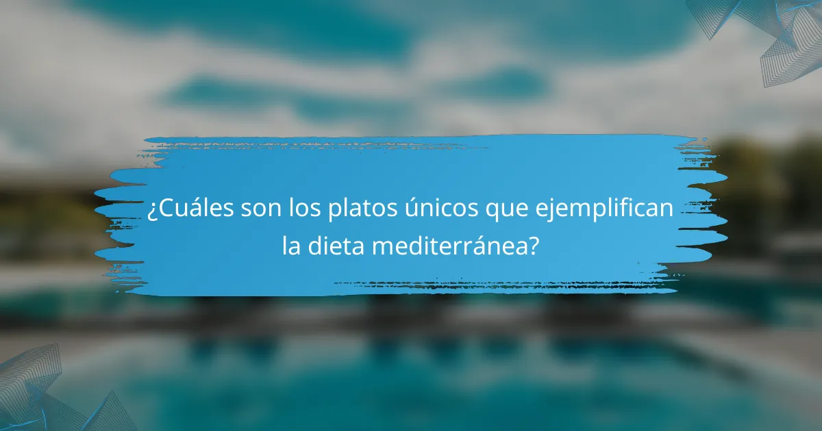 ¿Cuáles son los platos únicos que ejemplifican la dieta mediterránea?