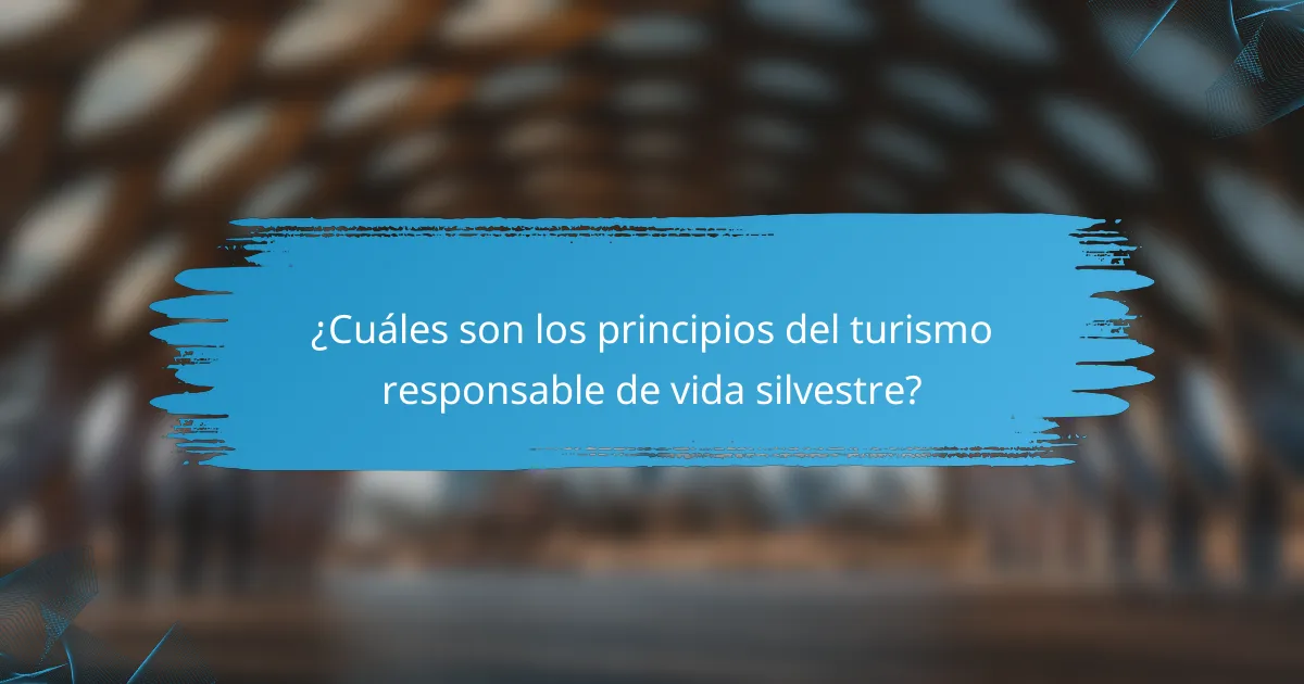 ¿Cuáles son los principios del turismo responsable de vida silvestre?