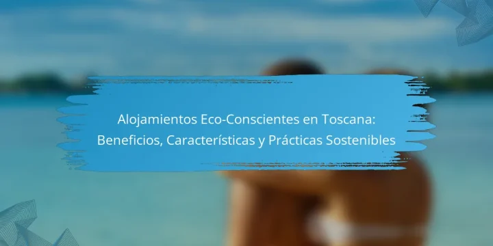 Alojamientos Eco-Conscientes en Toscana: Beneficios, Características y Prácticas Sostenibles