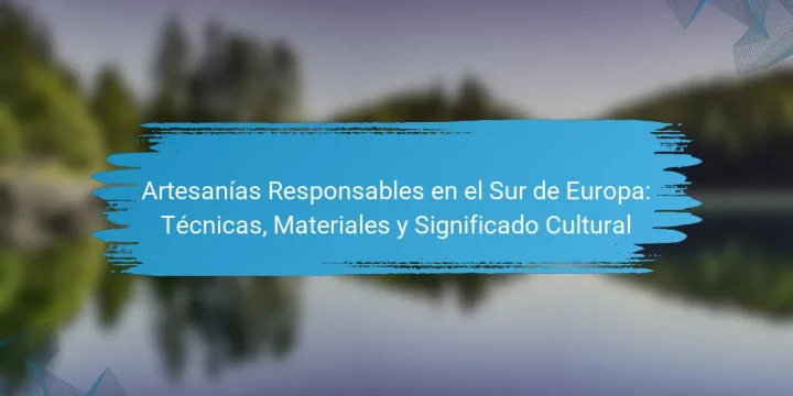 Artesanías Responsables en el Sur de Europa: Técnicas, Materiales y Significado Cultural