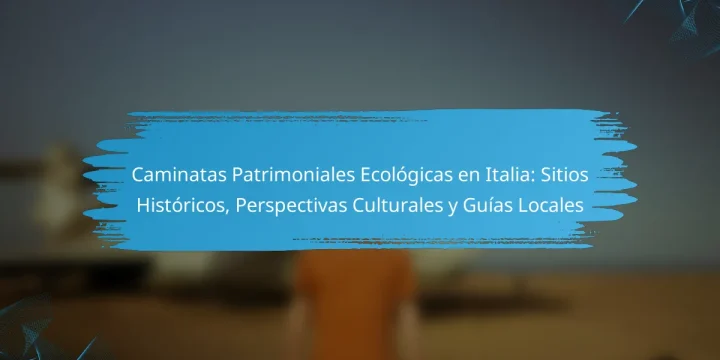Caminatas Patrimoniales Ecológicas en Italia: Sitios Históricos, Perspectivas Culturales y Guías Locales