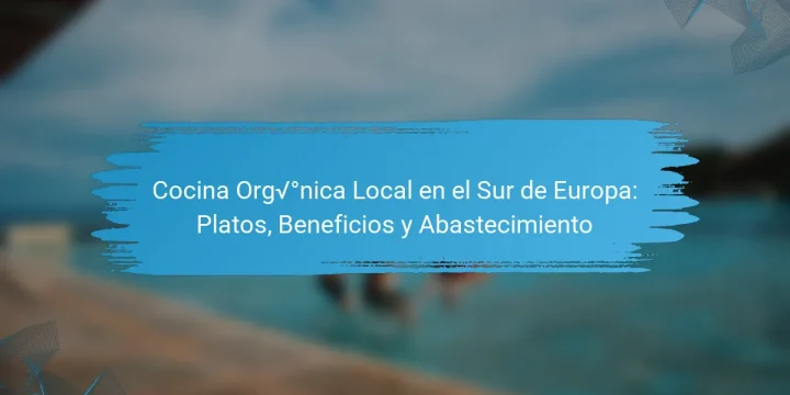 Cocina Orgánica Local en el Sur de Europa: Platos, Beneficios y Abastecimiento