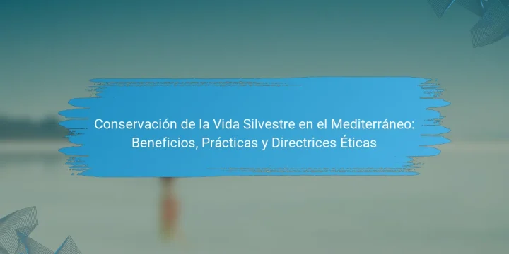 Conservación de la Vida Silvestre en el Mediterráneo: Beneficios, Prácticas y Directrices Éticas
