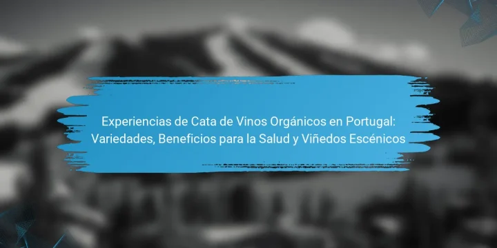 Experiencias de Cata de Vinos Orgánicos en Portugal: Variedades, Beneficios para la Salud y Viñedos Escénicos