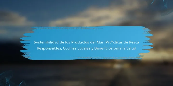 Sostenibilidad de los Productos del Mar: Prácticas de Pesca Responsables, Cocinas Locales y Beneficios para la Salud