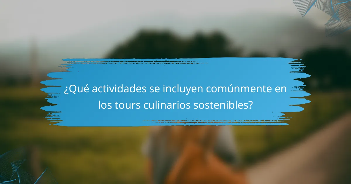 ¿Qué actividades se incluyen comúnmente en los tours culinarios sostenibles?
