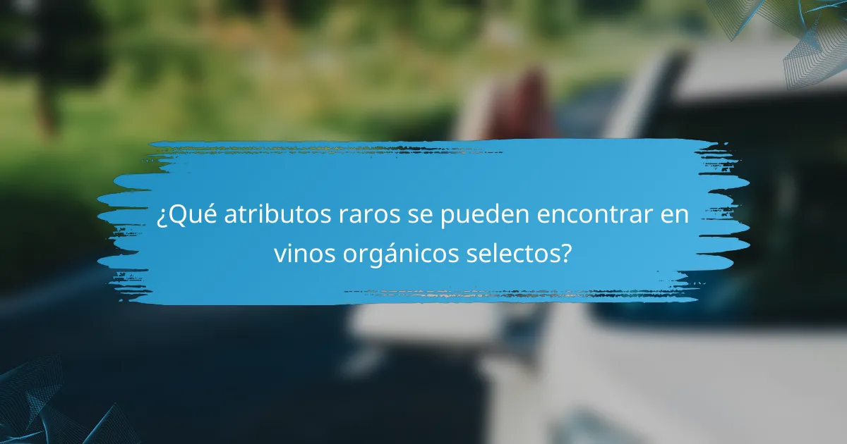 ¿Qué atributos raros se pueden encontrar en vinos orgánicos selectos?