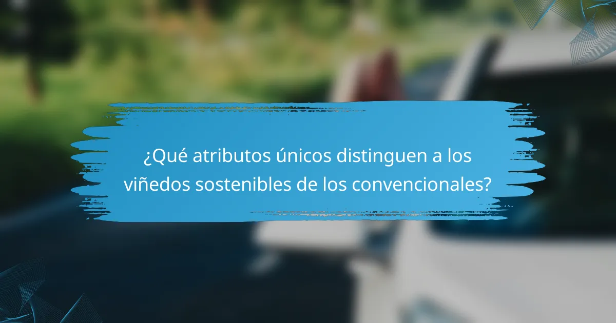¿Qué atributos únicos distinguen a los viñedos sostenibles de los convencionales?