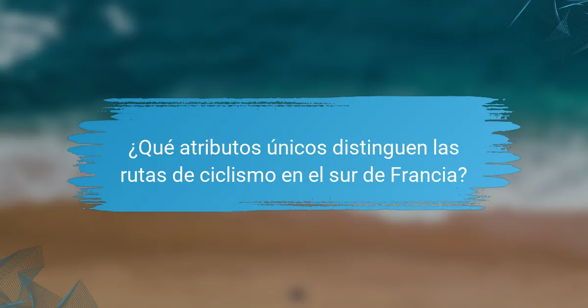 ¿Qué atributos únicos distinguen las rutas de ciclismo en el sur de Francia?