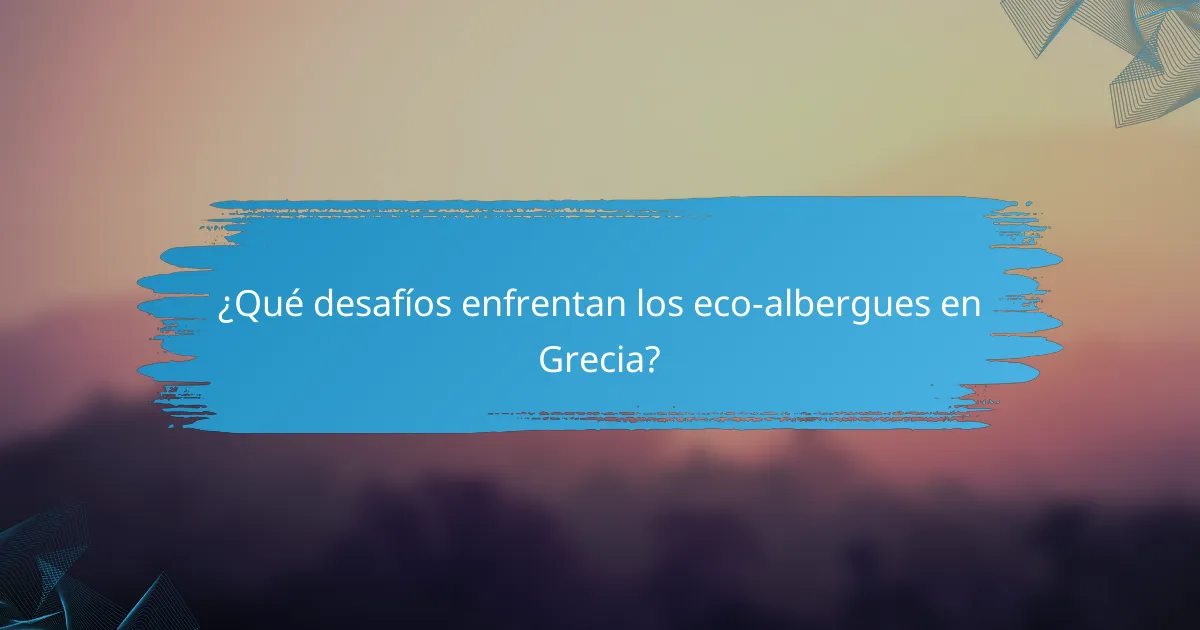 ¿Qué desafíos enfrentan los eco-albergues en Grecia?