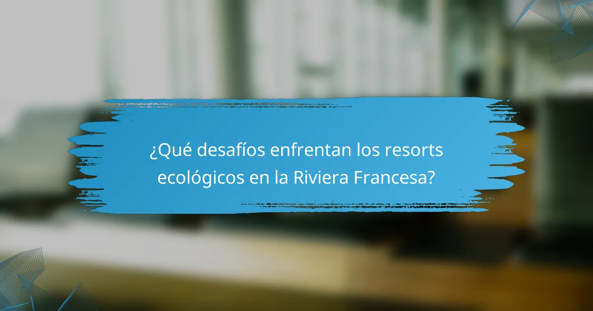 ¿Qué desafíos enfrentan los resorts ecológicos en la Riviera Francesa?