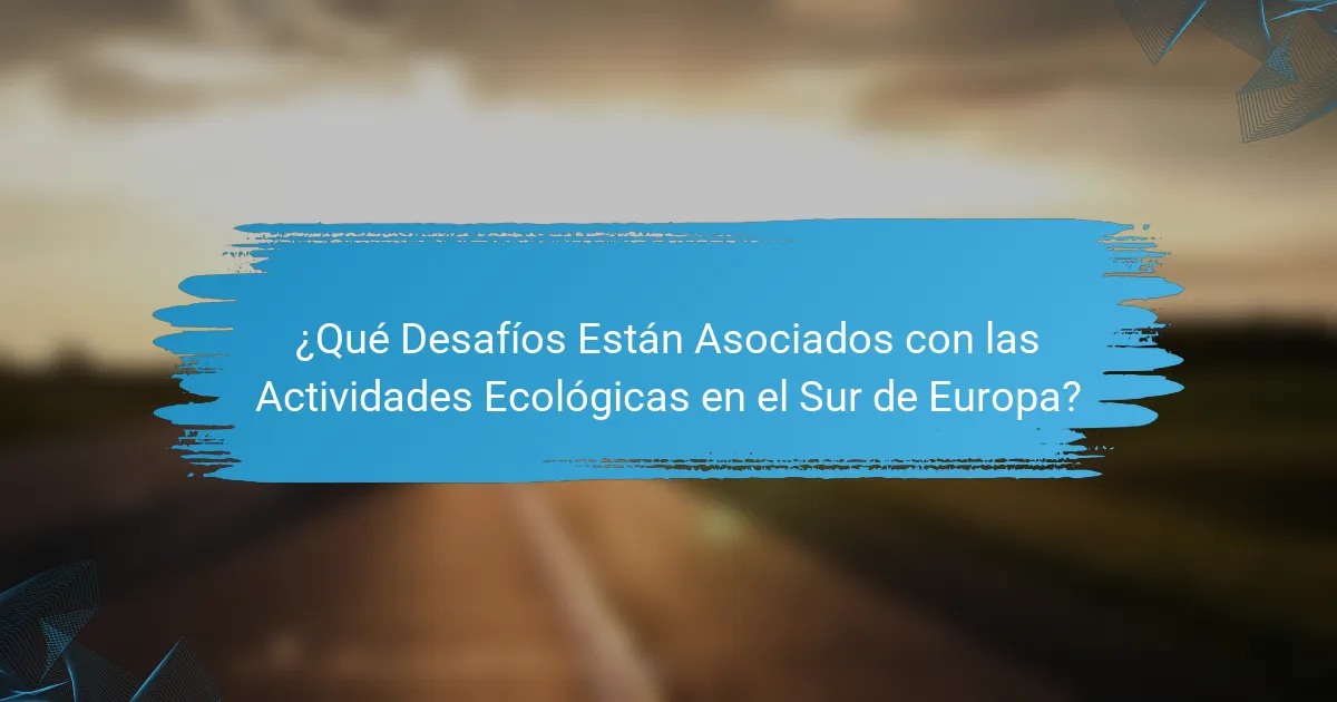 ¿Qué Desafíos Están Asociados con las Actividades Ecológicas en el Sur de Europa?