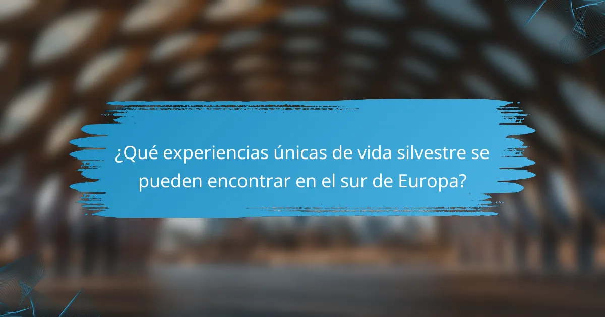 ¿Qué experiencias únicas de vida silvestre se pueden encontrar en el sur de Europa?