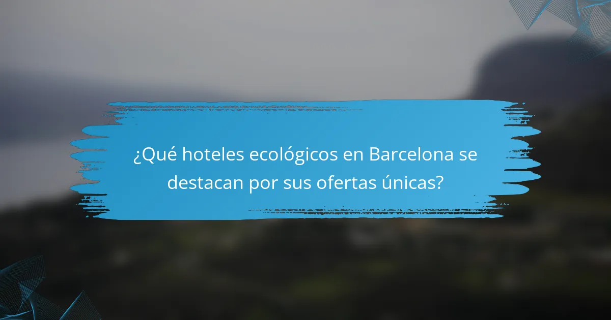 ¿Qué hoteles ecológicos en Barcelona se destacan por sus ofertas únicas?