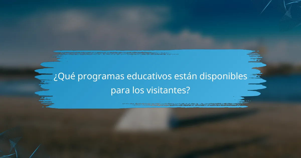 ¿Qué programas educativos están disponibles para los visitantes?