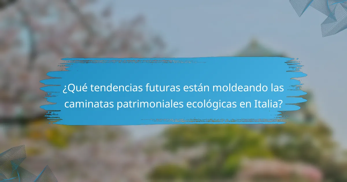 ¿Qué tendencias futuras están moldeando las caminatas patrimoniales ecológicas en Italia?