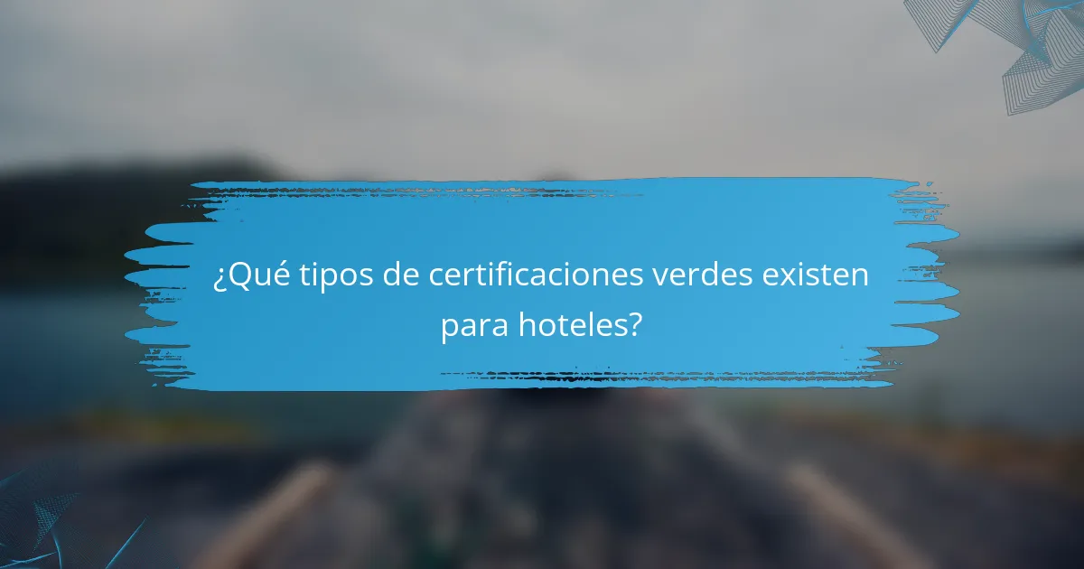 ¿Qué tipos de certificaciones verdes existen para hoteles?